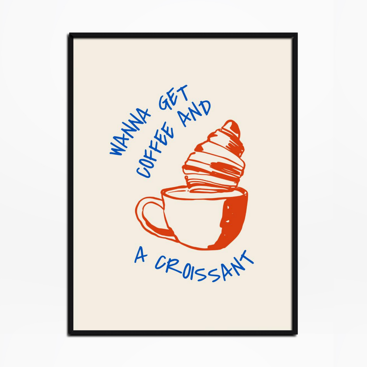 Wanna Get Coffee And A Croissant Print